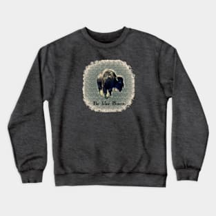 Be like Bison. Crewneck Sweatshirt